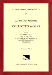 CMM 106 Gaspar Van Weerbeke, Collected Works, Edited by Gerhard Croll, Et Al. Vol. II Masses 2 (4 Masses, 2 Credos) : Volume 106 (Corpus Mensurabilis Musicae)