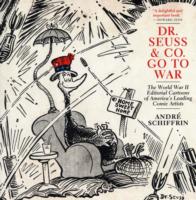 Dr. Seuss & Co. Go to War : The World War II Editorial Cartoons of America's Leading Comic Artists