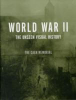 World War II : The Unseen Visual History: the Caen Memorial