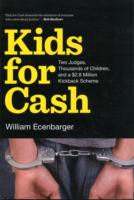 Kids for Cash : Two Judges, Thousands of Children, and a $2.6 Million Kickback Scheme
