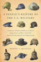 A People's History of the U.S. Military : Ordinary Soldiers Reflect on Their Experience of War, from the American Revolution to Afghanistan