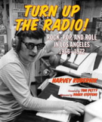 Turn Up the Radio : Rock, Pop, and Roll in Los Angeles 1956-1972