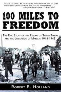 100 Miles to Freedom : The Epic Story of the Rescue of Santo Tomas and the Liberation of Manila: 1943-1945
