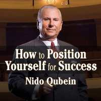 How to Position Yourself for Success: : 12 Proven Strategies for Uncommon Achievement