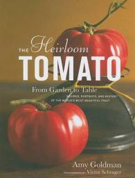 The Heirloom Tomato : From Garden to Table, Recipes, Portraits, and History of the World's Most Beautiful Fruit