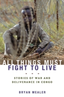 All Things Must Fight to Live : Stories of War and Deliverance in Congo