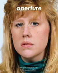 Aperture 257 : Image Worlds to Come: Photography & AI (Aperture)
