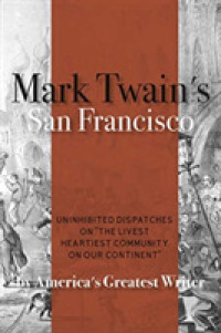 Mark Twain's San Francisco : Uninhibited Dispatches on 'The livest heartiest community on our continent' by America's Greatest Writer