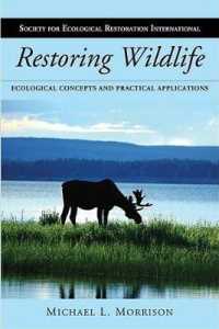 Restoring Wildlife : Ecological Concepts and Practical Applications (The Science and Practice of Ecological Restoration Series)