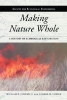 Making Nature Whole : A History of Ecological Restoration