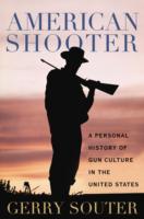 American Shooter : A Personal History of Gun Culture in the United States