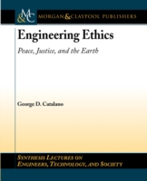 Engineering Ethics : Peace, Justice, and the Earth (Synthesis Lectures on Engineering, Technology, and Society)
