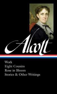 Louisa May Alcott : Work, Eight Cousins, Rose in Bloom, Stories & Other Writings