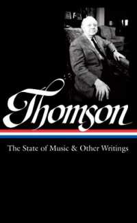 Virgil Thomson: The State of Music & Other Writings : Library of America #277
