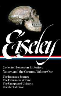 Loren Eiseley: Collected Essays on Evolution， Nature， and the Cosmos Vol. 1 (LOA #285) : The Immense Journey， the Firmament of Time， the Unexpected Universe， uncollected prose (Library of America Loren Eiseley Edition)