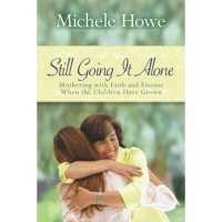 Still Going It Alone : Mothering with Faith and Finesse When the Children Have Grown