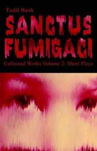 Sanctus Fumigaci Collected Works Volume 2 : Short Plays