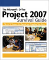 The Microsoft Office Project 2007 Survival Guide : The Go-to Resource for Stumped and Struggling New Users （1ST）