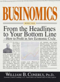Businomics : From the Headlines to Your Bottom Line: How to Profit in Any Economic Cycle