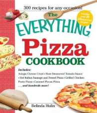 The Everything Pizza Cookbook : 300 Crowd-Pleasing Slices of Heaven (Everything: Cooking)