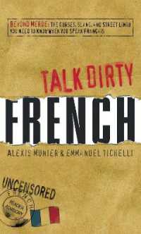 Talk Dirty French : Beyond Merde: The curses, slang, and street lingo you need to Know when you speak francais