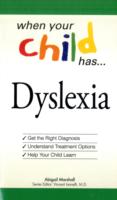 When Your Child Has . . . Dyslexia : Get the Right Diagnosis, Understand Treatment Options, and Help Your Child Learn