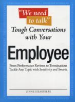 We Need to Talk : Tough Conversations with Your Employee : from Performance Reviews to Terminations, Tackle Any Topic with Sensitivty and Smarts (We N