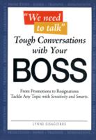We Need to Talk Tough Conversations with Your Boss : From Promotions to Resignations; Tackle Any Topic with Sensitivty and Smarts (We Need to Talk)