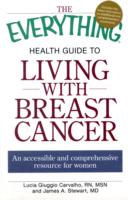 The Everything Health Guide to Living with Breast Cancer : An Accessible and Comprehensive Resource for Women (Everything Series) （1ST）
