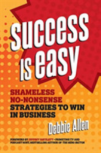 Success Is Easy : Shameless, No-nonsense Strategies to Win in Business