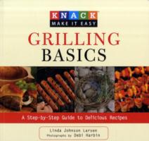Knack Grilling Basics : A Step-By-Step Guide to Delicious Recipes (Knack: Make It Easy)