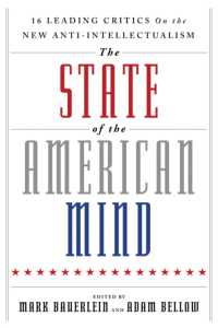 The State of the American Mind : 16 Leading Critics on the New Anti-Intellectualism