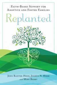Replanted : Faith-Based Support for Adoptive and Foster Families (Spirituality and Mental Health)