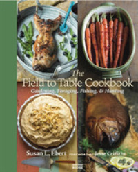 Field to Table Cookbook : Gardening, Foraging, Fishing and Hunting -- Hardback