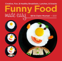 Funny Food Made Easy : Creative, Fun, & Healthy Breakfasts, Lunches, & Snacks