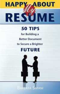 Happy about My Resume : 50 Tips for Building a Better Document to Secure a Brighter Future