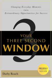 Your Three Second Window : Changing Everyday Moments into Extraordinary Opportunities for Success