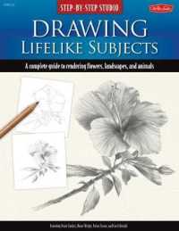Drawing Lifelike Subjects : A Complete Guide to Rendering Flowers, Landscapes, and Animals (Step-by-step Studio) （SPI）
