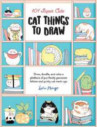 101 Super Cute Cat Things to Draw : Draw, doodle, and color a plethora of purrfectly pawsome felines and quirky cat mash-ups (101 Things to Draw)