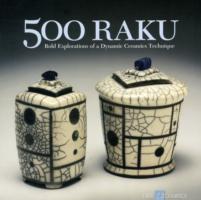 500 Raku : Bold Explorations of a Dynamic Ceramics Technique (500 Series)