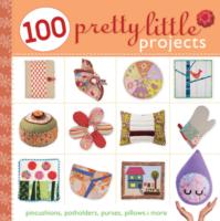 100 Pretty Little Projects : Pincushions, Potholders, Purses, Pillows & More
