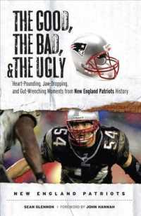 The Good, the Bad & the Ugly New England Patriots : Heart-pounding, Jaw-dropping, and Gut-wrenching Moments from New England Patriots History