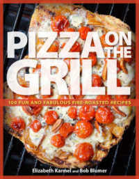 Pizza on the Grill : 100 Feisty Fire-Roasted Recipes for Pizza & More