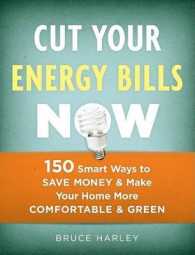 Cut Your Energy Bills Now : 150 Smart Ways to Save Money & Make Your Home More Comfortable & Green （Original）