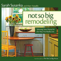 Not So Big Remodeling: Tailoring Your Home for the Way You Really Live