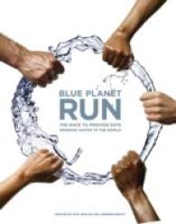 Blue Planet Run : The Race to Provide Safe Drinking Water to the World