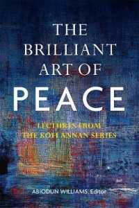 The Brilliant Art of Peace : Lectures from the Kofi Annan Series