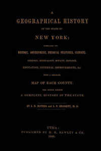 A Geographical History of the State of New York, (1848) Embracing Its History, Government, Physical Features, Climate, Geology, Mineralogy, Botany, Zoology, Education, Internal Improvements, &c.; with a Separate Map of Each County. the Whole Forming