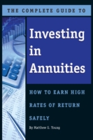 The Complete Guide to Investing in Annuities : How to Earn High Rates of Return Safely