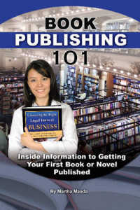 Book Publishing 101 : Inside Information to Getting Your First Book or Novel Published